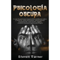 Psicología oscura: Lo que las personas maquiavélicas poderosas saben, y usted no, sobre persuasión, control mental, manipulación, negocia - Hardcover