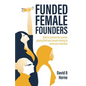 Funded Female Founders: How to traverse the uneven playing field and secure funding to grow your business - Paperback