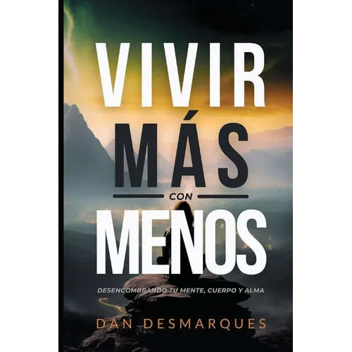 Vivir Más con Menos: Desencombrando Tu Mente, Cuerpo y Alma - Paperback