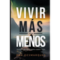 Vivir Más con Menos: Desencombrando Tu Mente, Cuerpo y Alma - Paperback