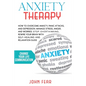 Anxiety Therapy: How To Overcome Anxiety, Panic Attacks and Depression. Manage Stress, Anger and Worries. Stop Overthinking, Rewire You - Paperback