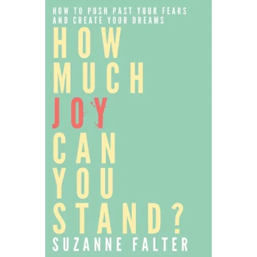 How Much Joy Can You Stand?: How to Push Past Your Fears and Create Your Dreams - Paperback