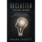 Declutter Your Mind: 7 Easy Steps to Follow to Pave Your Way to Success and Simplifying Life for a Happier You - Paperback