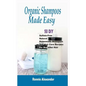 Organic Shampoos Made Easy: 50 DIY Sulfate-Free Natural Homemade Shampoos And Hair Care Recipes For Beautiful Hair - Paperback