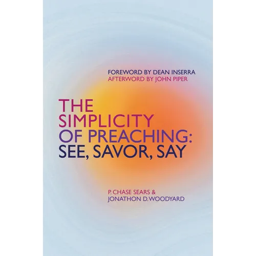 The Simplicity of Preaching: See, Savor, Say - Paperback