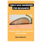 Table Saw Handbook For Beginners: Complete Guide To Use Table Saw And Cut Angles - Paperback
