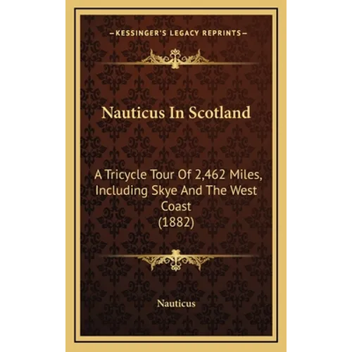 Nauticus In Scotland: A Tricycle Tour Of 2,462 Miles, Including Skye And The West Coast (1882) - Hardcover