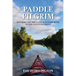 Paddle Pilgrim: Kayaking the Erie Canal and Hudson River to the Statue of Liberty - Paperback