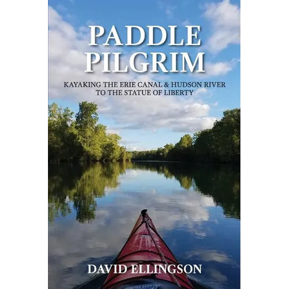Paddle Pilgrim: Kayaking the Erie Canal and Hudson River to the Statue of Liberty - Paperback