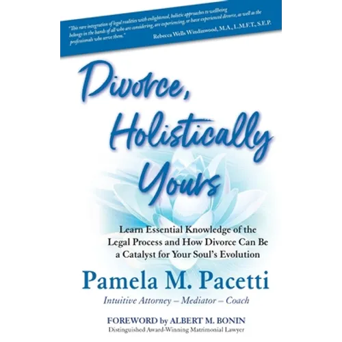 Divorce, Holistically Yours: Learn Essential Knowledge of the Legal Process and How Divorce Can Be a Catalyst for Your Soul's Evolution - Paperback