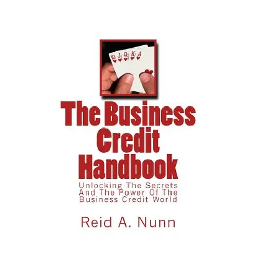 The Business Credit Handbook: Unlocking The Secrets And Power Of The Business Credit World - Paperback
