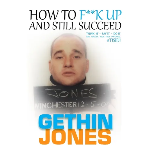 How to F**K up and still succeed: Use Think it - Say it - Do it and unlock your true potential - Paperback