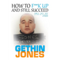 How to F**K up and still succeed: Use Think it - Say it - Do it and unlock your true potential - Paperback