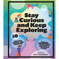 Stay Curious and Keep Exploring: 50 Amazing, Bubbly, and Creative Science Experiments to Do with the Whole Family - Hardcover