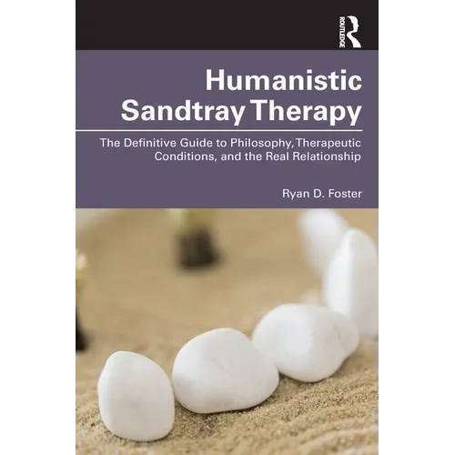 Humanistic Sandtray Therapy: The Definitive Guide to Philosophy, Therapeutic Conditions, and the Real Relationship - Paperback