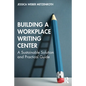Building a Workplace Writing Center: A Sustainable Solution and Practical Guide - Paperback