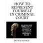 How To Represent Yourself In Criminal Court - Paperback