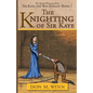 The Knighting of Sir Kaye: Sir Kaye the Boy Knight Book 1 - Paperback