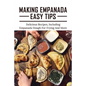 Making Empanada Easy Tips: Delicious Recipes, Including Empanada Dough For Frying And More: Empanada Ilocos Recipe - Paperback