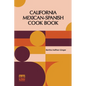 California Mexican-Spanish Cook Book: Selected Mexican And Spanish Recipes - Paperback