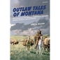 Outlaw Tales of Montana: True Stories Of The Treasure State's Most Infamous Crooks, Culprits, And Cutthroats - Paperback