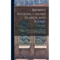 Brown's Madeira, Canary Islands, and Azores: A Practical and Complete Guide for the Use of Tourists and Invalids; With Twenty Coloured Maps and Plans - Hardcover