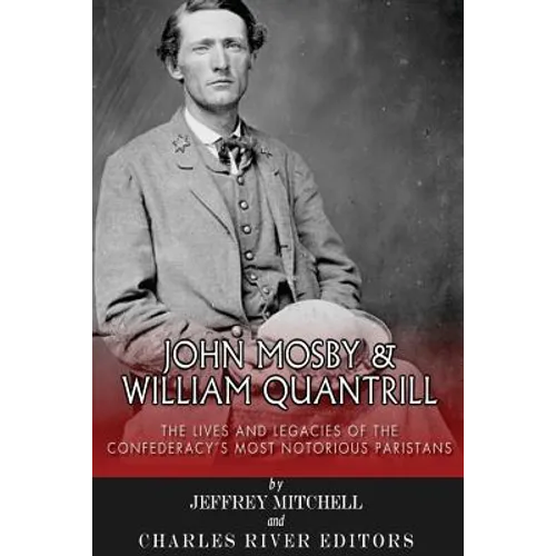 John Mosby and William Quantrill: The Lives and Legacies of the Confederacy's Most Notorious Partisans - Paperback