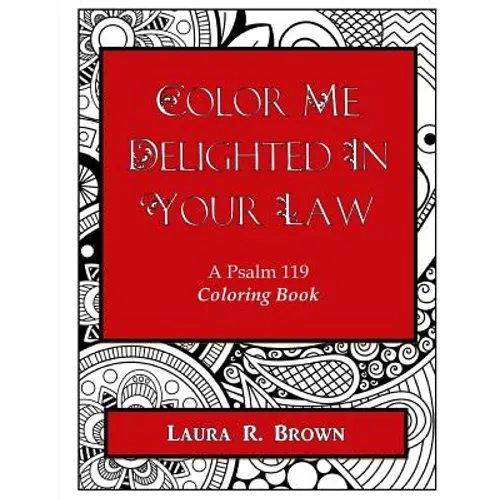 Color Me Delighted in Your Law: A Psalm 119 Coloring Book - Paperback