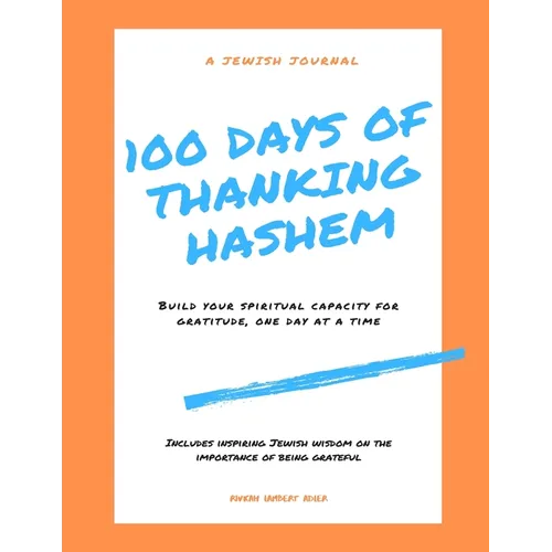100 Days of Thanking Hashem: Build Your Spiritual Capacity For Gratitude One Day At A Time - Paperback
