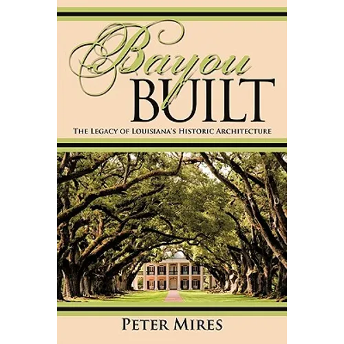 Bayou Built: The Legacy of Louisiana's Historic Architecture - Paperback