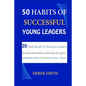 50 Habits of Successful Young Leaders: 20 Daily Rituals Of Successful Leaders: Develop Admirable Leadership Strengths And Leadership Traits To Acceler - Paperback