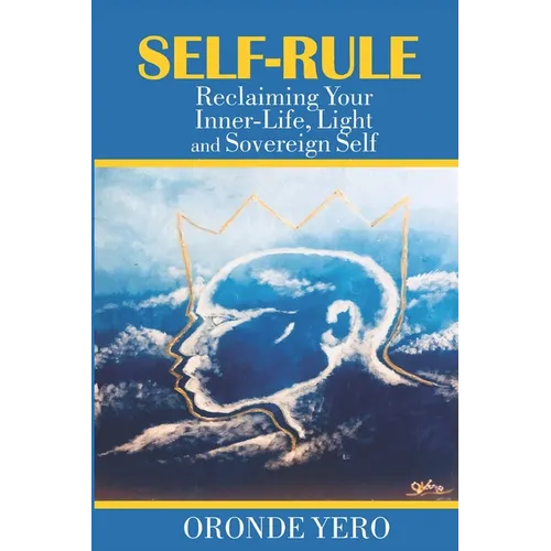 Self-Rule: Reclaiming Your Inner-Life, Light and Sovereign Self - Paperback
