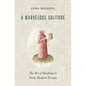 A Marvelous Solitude: The Art of Reading in Early Modern Europe - Hardcover