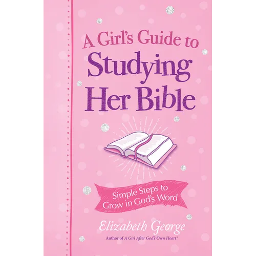 A Girl's Guide to Studying Her Bible: Simple Steps to Grow in God's Word - Paperback
