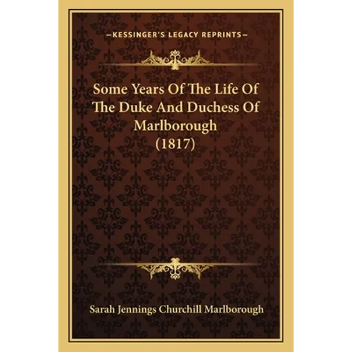 Some Years Of The Life Of The Duke And Duchess Of Marlborough (1817) - Paperback
