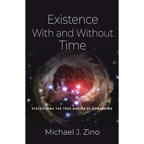 Existence with and Without Time: Discovering the True Nature of Humankind - Paperback