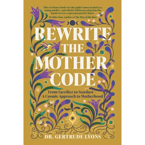 Rewrite the Mother Code: From Sacrifice to Stardust - A Cosmic Approach to Motherhood - Hardcover