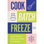 Cook, Batch, Freeze: Easy Meals to Feed Your Family on a Budget - Hardcover