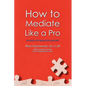 How to Mediate Like a Pro: 42 Rules for Mediating Disputes - Paperback