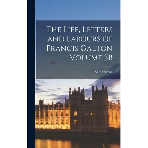 The Life, Letters and Labours of Francis Galton Volume 3B - Hardcover