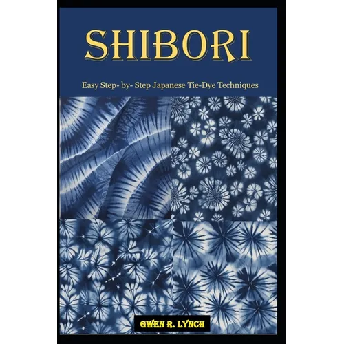 Shibori: Easy Step- by- Step Japanese Tie-Dye Techniques - Paperback