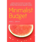 Minimalist Budget: The Realistic Guide That Will Help You Save Wealth, Manage Personal Finances and Live a Healthy Lifestyle (Minimalism, Mindset and - Paperback