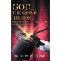 God...the Grand Illusion: A Study and Guide of authentic facts regarding the extraterrestrial influence and Hebrew acceptance in creating ... Go - Hardcover