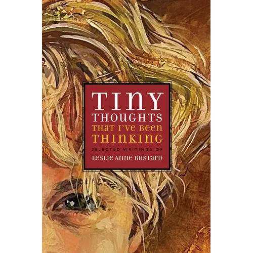 Tiny Thoughts That I've Been Thinking: Selected Writings of Leslie Anne Bustard - Paperback