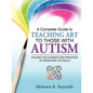 A Complete Guide to Teaching Art to Those with Autism: Utilizing the Elements and Principles of Design and Life Skills - Paperback