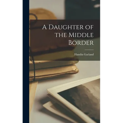 A Daughter of the Middle Border - Hardcover