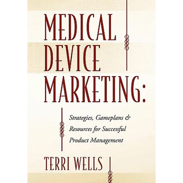 Medical Device Marketing: Strategies, Gameplans & Resources for Successful Product Management - Paperback