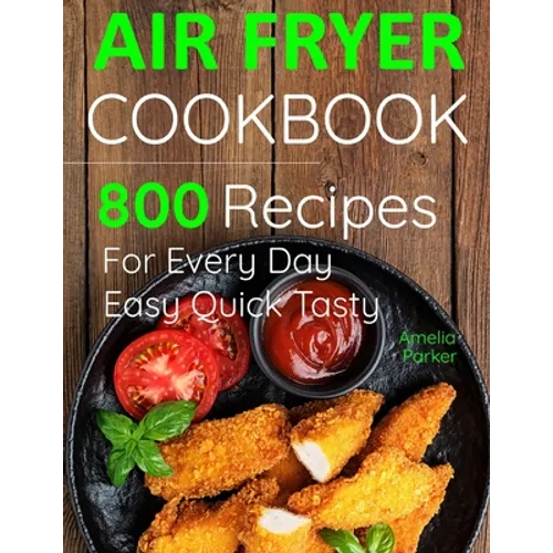 Air Fryer Cookbook: 800 Recipes for Beginners. Easy Quick and Tasty. For You And Your Family - Paperback