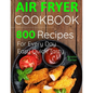 Air Fryer Cookbook: 800 Recipes for Beginners. Easy Quick and Tasty. For You And Your Family - Paperback