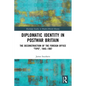 Diplomatic Identity in Postwar Britain: The Deconstruction of the Foreign Office Type, 1945-1997 - Paperback